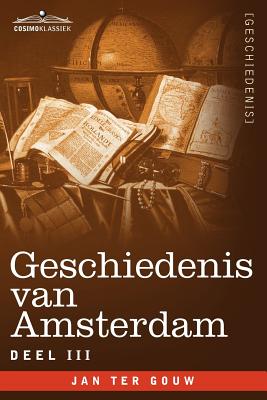 Geschiedenis Van Amsterdam - Deel III - In Zeven Delen - Ter Gouw, Jan