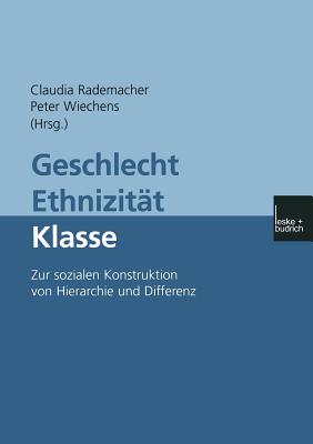 Geschlecht -- Ethnizitt -- Klasse: Zur Sozialen Konstruktion Von Hierarchie Und Differenz - Rademacher, Claudia (Editor), and Wiechens, Peter (Editor)