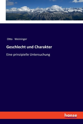 Geschlecht und Charakter: Eine prinzipielle Untersuchung - Weininger, Otto