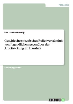 Geschlechtsspezifisches Rollenverstandnis Von Jugendlichen Gegenuber Der Arbeitsteilung Im Haushalt - Ortmann-Welp, Eva