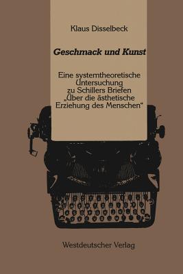 Geschmack Und Kunst: Eine Systemtheoretische Untersuchung Zu Schillers Briefen " Uber Die Asthetische Erziehung Des Menschen" - Disselbeck, Klaus