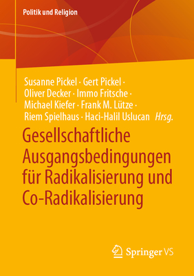 Gesellschaftliche Ausgangsbedingungen fr Radikalisierung und Co-Radikalisierung - Pickel, Susanne (Editor), and Pickel, Gert (Editor), and Decker, Oliver (Editor)