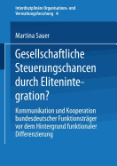 Gesellschaftliche Steuerungschancen Durch Elitenintegration?: Kommunikation Und Kooperation Bundesdeutscher Funktionstrager VOR Dem Hintergrund Funktionaler Differenzierung