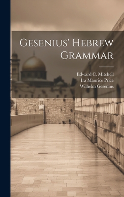 Gesenius' Hebrew Grammar - Gesenius, Wilhelm, and Edward C Mitchell (Creator), and Ira Maurice Price (Creator)