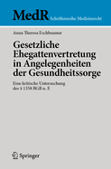 Gesetzliche Ehegattenvertretung in Angelegenheiten Der Gesundheitssorge: Eine Kritische Untersuchung Des  1358 BGB N. F.