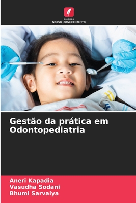 Gest?o da prtica em Odontopediatria - Kapadia, Aneri, and Sodani, Vasudha, and Sarvaiya, Bhumi