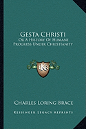 Gesta Christi: Or A History Of Humane Progress Under Christianity