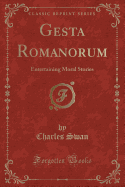 Gesta Romanorum: Entertaining Moral Stories (Classic Reprint)