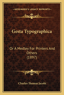 Gesta Typographica: Or A Medley For Printers And Others (1897)