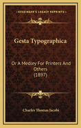 Gesta Typographica: Or a Medley for Printers and Others (1897)