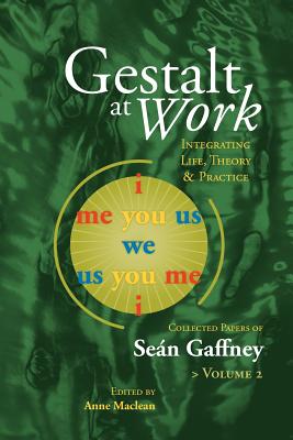 Gestalt at Work: Integrating Life, Theory and Practice, Vol. 2 - Gaffney, Se N, and MacLean, Anne (Editor)