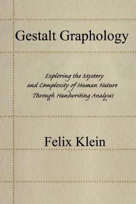 Gestalt Graphology: Exploring the Mystery and Complexity of Human Nature Through Handwriting Analysis - Klein, Felix