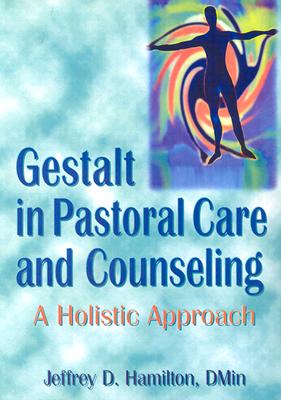 Gestalt in Pastoral Care and Counseling: A Holistic Approach - Hamilton, Jeffrey D