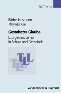 Gestalteter Glaube: Liturgisches Lernen in Schule Und Gemeinde