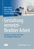 Gestaltung vernetzt-flexibler Arbeit: Beitrge aus Theorie und Praxis fr die digitale Arbeitswelt