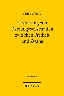 Gestaltung Von Kapitalgesellschaften Zwischen Freiheit Und Zwang: Venture Capital in Deutschland Und Den USA - Kuntz, Thilo