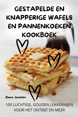 Gestapelde En Knapperige Wafels En Pannenkoeken Kookboek - Dana Janssen