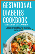 Gestational Diabetes Cookbook for Newly Diagnosed: Delicious Recipes and Meal Plans for a Healthy Pregnancy for Healthier Moms and Babies (14 Day Meal Plan Included)