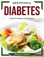 Gestational Diabetes: Guide To Diabetes In Pregnancy