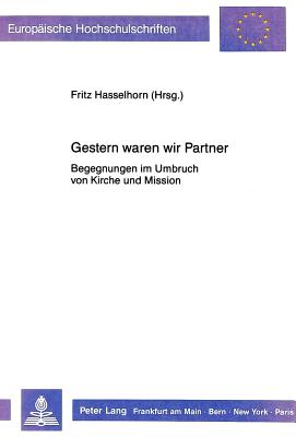 Gestern Waren Wir Partner: Begegnungen Im Umbruch Von Kirche Und Mission- Johannes Hasselhorn Zum 65. Geburtstag - Hasselhorn, Fritz (Editor)