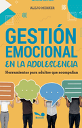 Gestin emocional en la adolescencia: Herramientas para adultos que acompaan