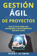 Gestion Agil de Proyectos: Guia de Inicio Rapido Para Principiantes Y Como Implementar Agile Paso a Paso (Agile Project Management in Spanish/ Agile Project Management En Espa