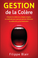 Gestion de la Colre: Chassez la colre en 3 tapes simples. La mthode pas  pas qui permet d'liminer la colre de 43.219 Amricains [Anger Management, French Edition]