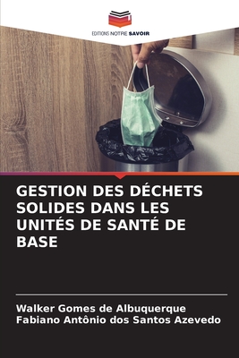 Gestion Des Dchets Solides Dans Les Units de Sant de Base - de Albuquerque, Walker Gomes, and Dos Santos Azevedo, Fabiano Antnio