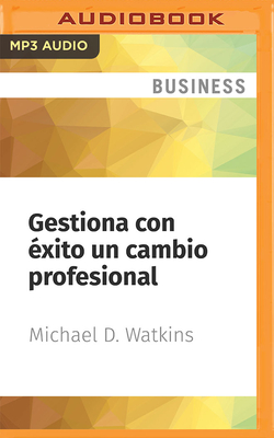 Gestiona Con ?xito Un Cambio Profesional: El Compaero Esencial de Los Primeros 90 D?as - Watkins, Michael D, and Portillo, Lorena (Read by)