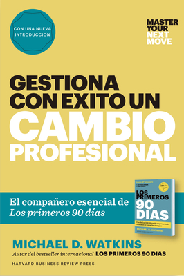 Gestiona Con ?xito Un Cambio Profesional (Master Your Next Move Spanish Edition): El Compaero Esencial de Los Primeros 90 D?as - Watkins, Michael D, and Trabal, Betty (Translated by)