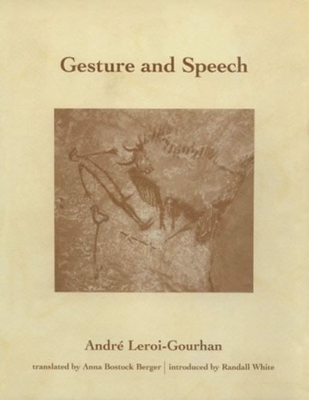 Gesture and Speech - Leroi-Gourhan, Andr, and Berger, Anna Bostock (Translated by), and White, Randall (Introduction by)