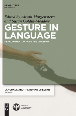 Gesture in Language: Development Across the Lifespan - Morgenstern, Aliyah, Professor, PhD (Editor), and Goldin-Meadow, Susan, Dr., PhD (Editor)