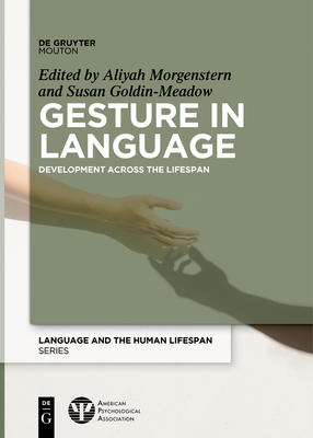 Gesture in Language: Development Across the Lifespan - Morgenstern, Aliyah (Editor), and Goldin-Meadow, Susan (Editor)