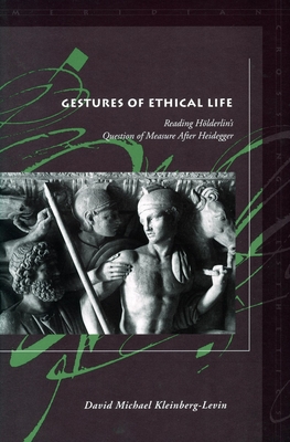 Gestures of Ethical Life: Reading Hlderlin's Question of Measure After Heidegger - Kleinberg-Levin, David Michael