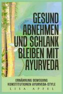 Gesund Abnehmen Und Schlank Bleiben Mit Ayurveda: Ern?hrung, Bewegung, Konstitutionen, Ayurveda-Style