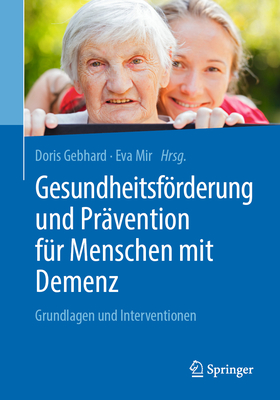 Gesundheitsfrderung Und Pr?vention F?r Menschen Mit Demenz: Grundlagen Und Interventionen - Gebhard, Doris (Editor), and Mir, Eva (Editor)