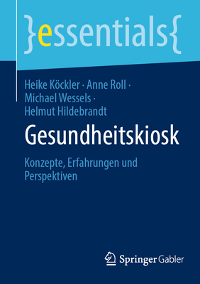 Gesundheitskiosk: Konzepte, Erfahrungen und Perspektiven - Kckler, Heike, and Roll, Anne, and Wessels, Michael