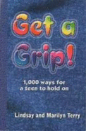 Get a Grip!: 1,000 Ways for a Teen to Hold on