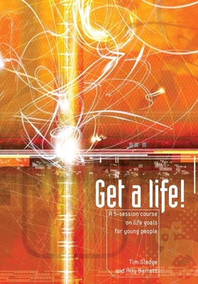 Get a Life!: A Five-session Course on Life Goals for Young People - Sledge, Tim, and Barrett, Ally