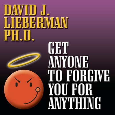 Get Anyone to Forgive You for Anything: The Proven Step-By-Step Method to a Winning Apology - Lieberman, David J, and Gardner, Grover (Read by)