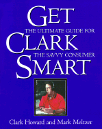 Get Clark Smart: The Ultimate Guide for the Savvy Consumer - Howard, Clark, and Meltzer, Mark