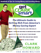 Get Clark Smart: The Ultimate Guide to Getting Rich from America's Money-Saving Expert