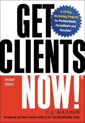 Get Clients Now!: A 28-Day Marketing Program for Professionals, Consultants, and Coaches - Hayden, C J