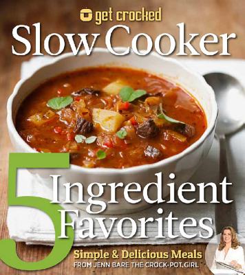 Get Crocked Slow Cooker 5 Ingredient Favorites: Simple & Delicious Meals - Bare, Jenn