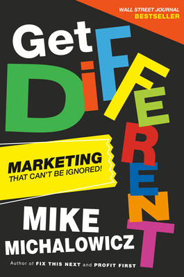 Get Different: Marketing That Can't Be Ignored! - Michalowicz, Mike