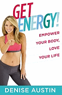 Get Energy!: Empower Your Body, Love Your Life