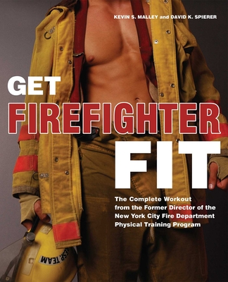 Get Firefighter Fit: The Complete Workout from the Former Director of the New York City Fire Department Physical Training - Malley, Kevin S, and Spierer, David K