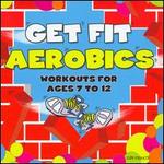 Get Fit Aerobics: Workouts For Ages 7-12