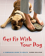 Get Fit with Your Dog: A Companion Guide to Health - Sullivan, Karen