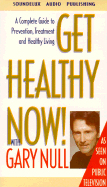 Get Healthy Now!: A Complete Guide to Prevention, Treatment and Healthy Living
